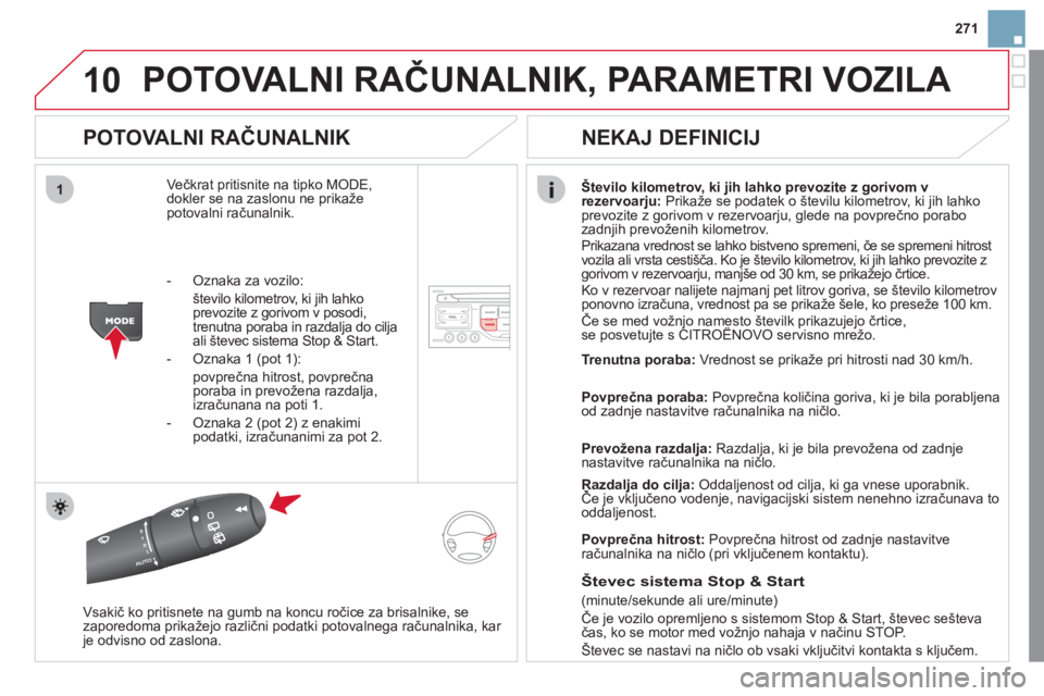 CITROEN DS3 2011 Navodila Za Uporabo (in Slovenian) 10
1
271
POTOVALNI RAČUNALNIK, PARAMETRI VOZILA
POTOVALNI RAČUNALNIK
Večkrat pritisnite na tipko MODE,
dokler se na zaslonu ne prikaže
potovalni računalnik. Število kilometrov, ki jih lah CITROEN DS3 2011 Navodila Za Uporabo (in Slovenian) 10
1
271
POTOVALNI RAČUNALNIK, PARAMETRI VOZILA
POTOVALNI RAČUNALNIK
Večkrat pritisnite na tipko MODE,
dokler se na zaslonu ne prikaže
potovalni računalnik. Število kilometrov, ki jih lah
