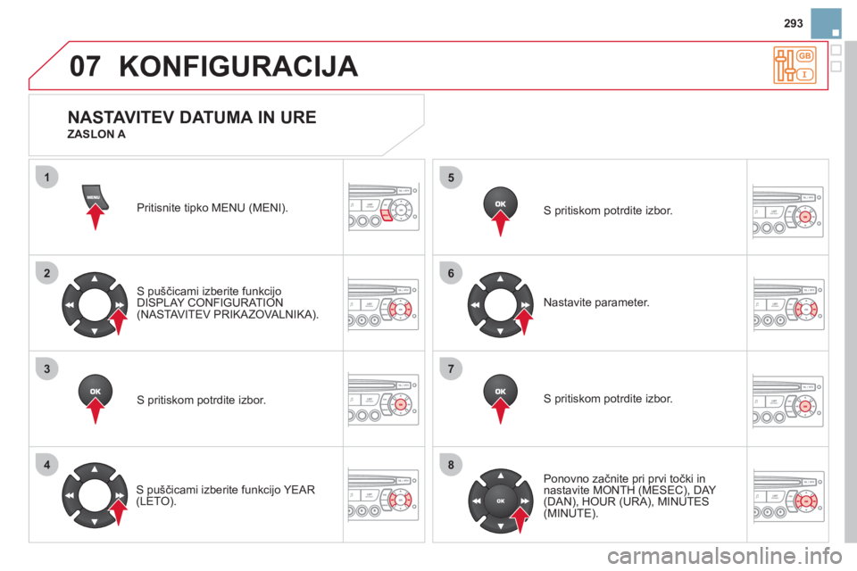 CITROEN DS3 2011 Navodila Za Uporabo (in Slovenian) 07
1
2
3
4
5
6
7
8
293
KONFIGURACIJA
Pritisnite tipko MENU (MENI).
S puščicami izberite funkci
jo
DISPLAY CONFIGURATION(NASTAVITEV PRIKAZOVALNIKA).
S pritiskom potrdite izbor.
S puščicam CITROEN DS3 2011 Navodila Za Uporabo (in Slovenian) 07
1
2
3
4
5
6
7
8
293
KONFIGURACIJA
Pritisnite tipko MENU (MENI).
S puščicami izberite funkci
jo
DISPLAY CONFIGURATION(NASTAVITEV PRIKAZOVALNIKA).
S pritiskom potrdite izbor.
S puščicam