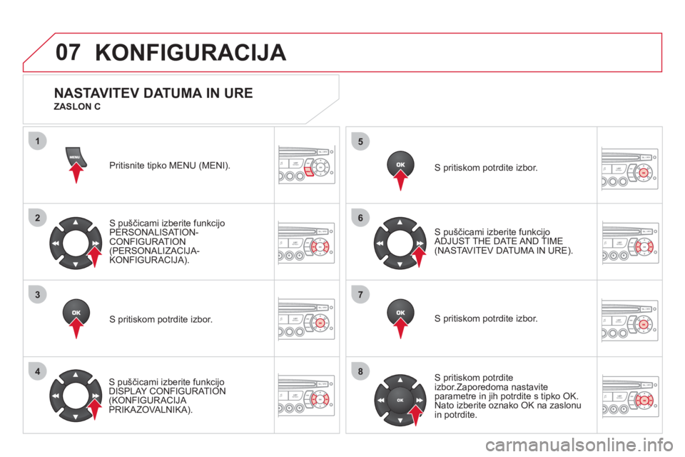 CITROEN DS3 2011 Navodila Za Uporabo (in Slovenian) 07
1
2
3
4
5
6
7
8
KONFIGURACIJA
Pritisnite tipko MENU (MENI).
S puščicami izberite funkcijo
PERSONALISAT ION-CONFIGURATION(PERSONALIZACIJA-KONFIGURACIJA).
S pritiskom potrdite izbor.
S puščicam CITROEN DS3 2011 Navodila Za Uporabo (in Slovenian) 07
1
2
3
4
5
6
7
8
KONFIGURACIJA
Pritisnite tipko MENU (MENI).
S puščicami izberite funkcijo
PERSONALISAT ION-CONFIGURATION(PERSONALIZACIJA-KONFIGURACIJA).
S pritiskom potrdite izbor.
S puščicam