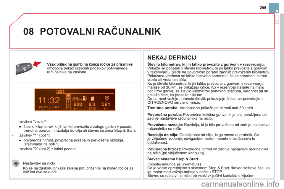CITROEN DS3 2011 Navodila Za Uporabo (in Slovenian) 11
08
295
omogoča prikaz različnih podatkov potovalnegaračunalnika na zaslonu.
- z
avihek "vozilo":
●
število kilometrov, ki
jih lahko prevozite z zalogo goriva v posodi,
trenutna po CITROEN DS3 2011 Navodila Za Uporabo (in Slovenian) 11
08
295
omogoča prikaz različnih podatkov potovalnegaračunalnika na zaslonu.
- z
avihek "vozilo":
●
število kilometrov, ki
jih lahko prevozite z zalogo goriva v posodi,
trenutna po