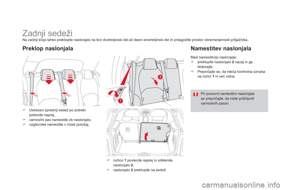 CITROEN DS3 2011  Navodila Za Uporabo (in Slovenian)    
 
 
 
 
 
 
 
Zadnji sedeži Na zadnji klopi lahko preklopite naslonjalo na levi dvotretjinski del ali desni enotretjinski del in prilagodite prostor obremenjenosti prtljažnika.
�)Ustrezen spredn