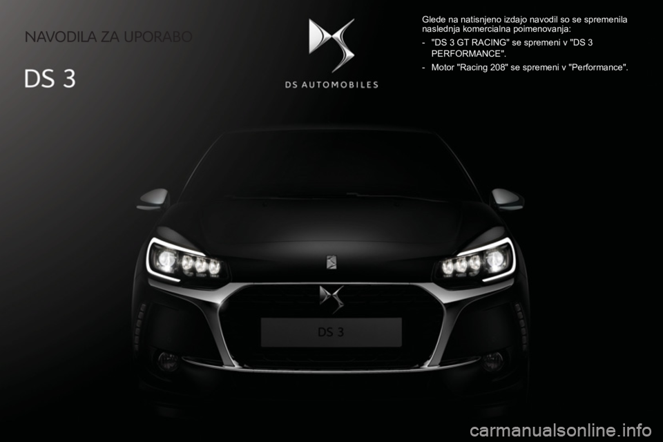 CITROEN DS3 CABRIO 2017  Navodila Za Uporabo (in Slovenian)    NAVODILA  ZA  UPORABO   
  Glede na natisnjeno izdajo navodil so se spremenila 
naslednja komercialna poimenovanja: 
   -   "DS 3 GT RACING" se spremeni v "DS 3 PERFORMANCE". 
  -   Motor "Racing 2