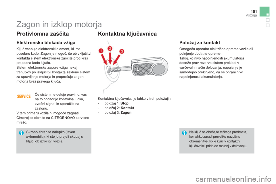 CITROEN DS3 CABRIO 2017  Navodila Za Uporabo (in Slovenian) 101
DS3_sl_Chap04_conduite_ed02-2015
Protivlomna zaščita
Elektronska blokada vžiga
Ključ vsebuje elektronski element, ki ima 
posebno kodo. Zagon je mogoč, če ob vključitvi 
kontakta sistem ele