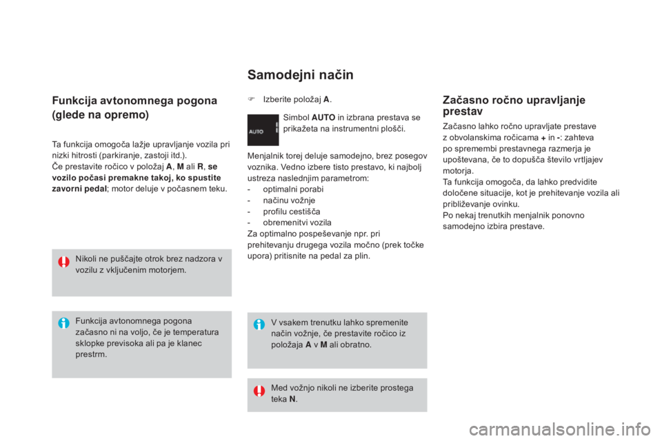 CITROEN DS3 CABRIO 2017  Navodila Za Uporabo (in Slovenian) DS3_sl_Chap04_conduite_ed02-2015
Funkcija avtonomnega pogona
(glede na opremo)
Ta funkcija omogoča lažje upravljanje vozila pri 
nizki hitrosti (parkiranje, zastoji itd.).
Če prestavite ročico v p