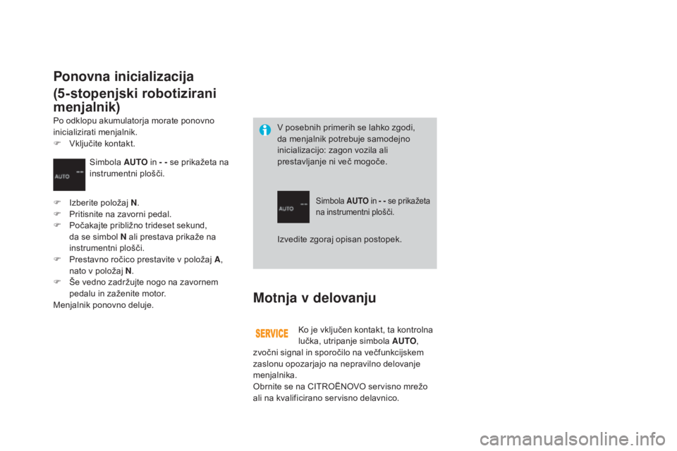 CITROEN DS3 CABRIO 2017 Navodila Za Uporabo (in Slovenian) DS3_sl_Chap04_conduite_ed02-2015
Motnja v delovanju
Ko je vključen kontakt, ta kontrolna
lučka, utripanje simbola AUTO,
zvočni signal in sporočilo na večfunkcijskem
zaslonu opozarjajo na nepra CITROEN DS3 CABRIO 2017 Navodila Za Uporabo (in Slovenian) DS3_sl_Chap04_conduite_ed02-2015
Motnja v delovanju
Ko je vključen kontakt, ta kontrolna
lučka, utripanje simbola AUTO,
zvočni signal in sporočilo na večfunkcijskem
zaslonu opozarjajo na nepra
