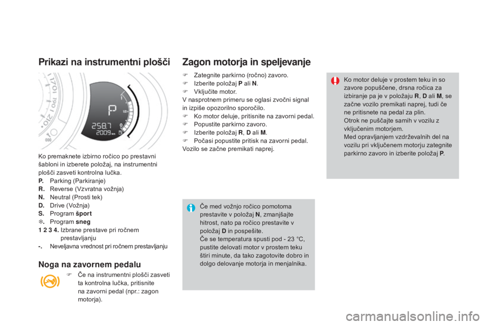 CITROEN DS3 CABRIO 2017 Navodila Za Uporabo (in Slovenian) DS3_sl_Chap04_conduite_ed02-2015
Ko premaknete izbirno ročico po prestavni
šabloni in izberete položaj, na instrumentni
plošči zasveti kontrolna lučka.
P.
P
arking (Parkiranje)
R.
R
everse CITROEN DS3 CABRIO 2017 Navodila Za Uporabo (in Slovenian) DS3_sl_Chap04_conduite_ed02-2015
Ko premaknete izbirno ročico po prestavni
šabloni in izberete položaj, na instrumentni
plošči zasveti kontrolna lučka.
P.
P
arking (Parkiranje)
R.
R
everse