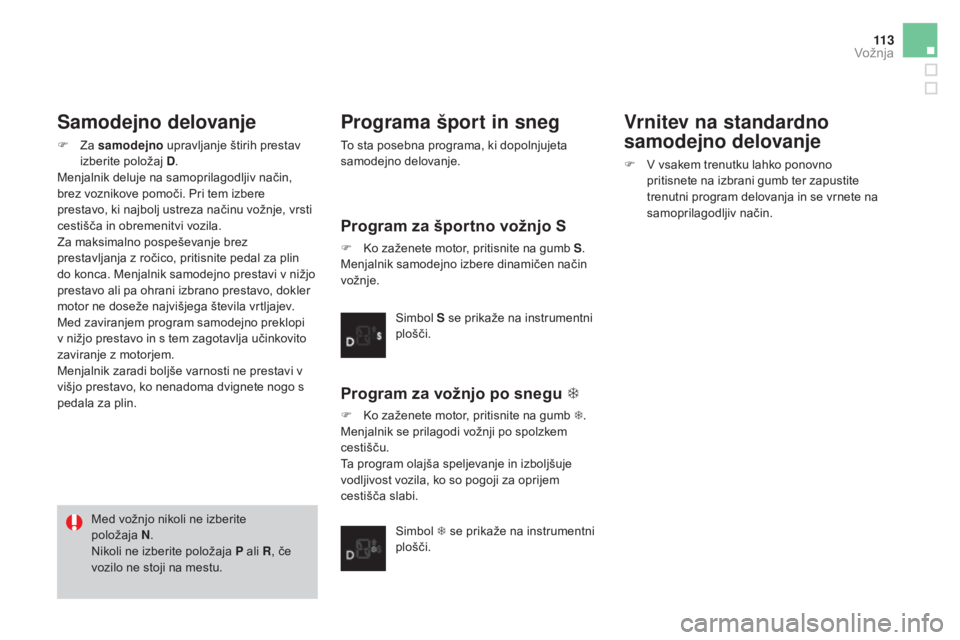 CITROEN DS3 CABRIO 2017 Navodila Za Uporabo (in Slovenian) 11 3
DS3_sl_Chap04_conduite_ed02-2015
Samodejno delovanje
F Za samodejno upravljanje štirih prestav
izberite položaj D .
Menjalnik deluje na samoprilagodljiv način,
brez voznikove pomoči. Pri te CITROEN DS3 CABRIO 2017 Navodila Za Uporabo (in Slovenian) 11 3
DS3_sl_Chap04_conduite_ed02-2015
Samodejno delovanje
F Za samodejno upravljanje štirih prestav
izberite položaj D .
Menjalnik deluje na samoprilagodljiv način,
brez voznikove pomoči. Pri te