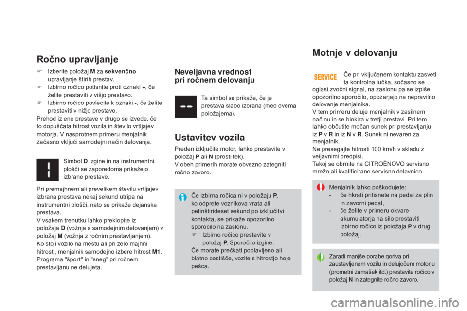 CITROEN DS3 CABRIO 2017 Navodila Za Uporabo (in Slovenian) DS3_sl_Chap04_conduite_ed02-2015
Menjalnik lahko poškodujete:
- č e hkrati pritisnete na pedal za plin
in zavorni pedal,
-
č
e želite v primeru okvare
akumulatorja na silo prestaviti
izbirno CITROEN DS3 CABRIO 2017 Navodila Za Uporabo (in Slovenian) DS3_sl_Chap04_conduite_ed02-2015
Menjalnik lahko poškodujete:
- č e hkrati pritisnete na pedal za plin
in zavorni pedal,
-
č
e želite v primeru okvare
akumulatorja na silo prestaviti
izbirno