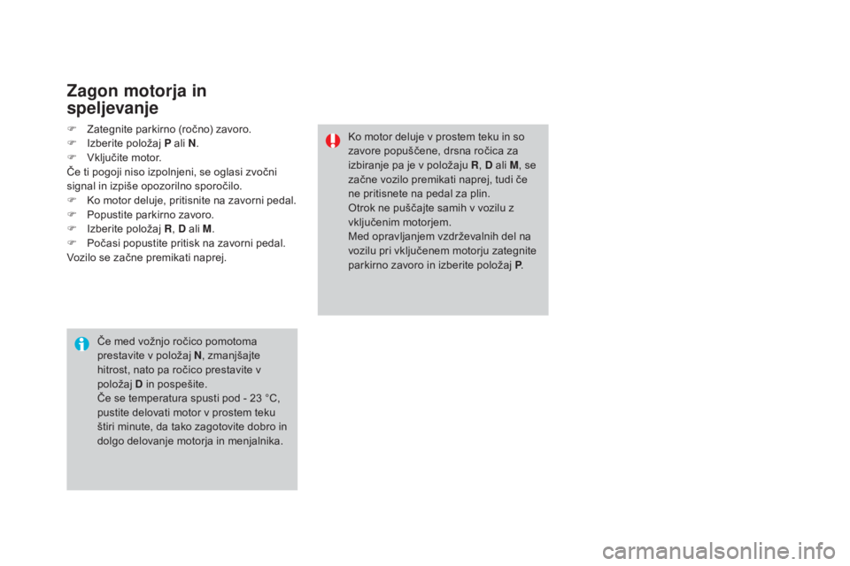CITROEN DS3 CABRIO 2017 Navodila Za Uporabo (in Slovenian) DS3_sl_Chap04_conduite_ed02-2015
Zagon motorja in
speljevanje
F Zategnite parkirno (ročno) zavoro.
F I zberite položaj P ali N .
F
V
ključite motor.
Če ti pogoji niso izpolnjeni, se oglasi zvo CITROEN DS3 CABRIO 2017 Navodila Za Uporabo (in Slovenian) DS3_sl_Chap04_conduite_ed02-2015
Zagon motorja in
speljevanje
F Zategnite parkirno (ročno) zavoro.
F I zberite položaj P ali N .
F
V
ključite motor.
Če ti pogoji niso izpolnjeni, se oglasi zvo
