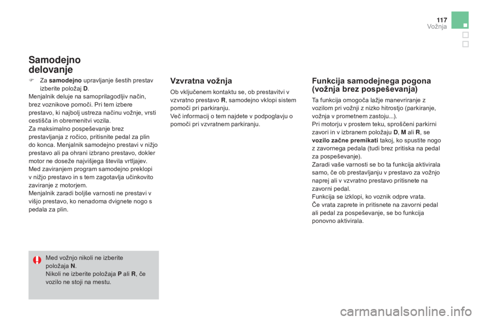 CITROEN DS3 CABRIO 2017 Navodila Za Uporabo (in Slovenian) 11 7
DS3_sl_Chap04_conduite_ed02-2015
F Za samodejno upravljanje šestih prestav
izberite položaj D .
Menjalnik deluje na samoprilagodljiv način,
brez voznikove pomoči. Pri tem izbere
prestavo, CITROEN DS3 CABRIO 2017 Navodila Za Uporabo (in Slovenian) 11 7
DS3_sl_Chap04_conduite_ed02-2015
F Za samodejno upravljanje šestih prestav
izberite položaj D .
Menjalnik deluje na samoprilagodljiv način,
brez voznikove pomoči. Pri tem izbere
prestavo,