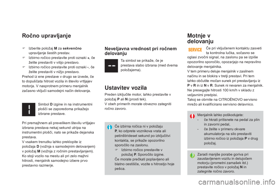 CITROEN DS3 CABRIO 2017 Navodila Za Uporabo (in Slovenian) DS3_sl_Chap04_conduite_ed02-2015
Zaradi manjše porabe goriva pri
zaustavljenem vozilu in delujočem
motorju (prometni zamašek itd.)
prestavite ročico v položaj N in
zategnite ročno zavoro.
Č CITROEN DS3 CABRIO 2017 Navodila Za Uporabo (in Slovenian) DS3_sl_Chap04_conduite_ed02-2015
Zaradi manjše porabe goriva pri
zaustavljenem vozilu in delujočem
motorju (prometni zamašek itd.)
prestavite ročico v položaj N in
zategnite ročno zavoro.
Č