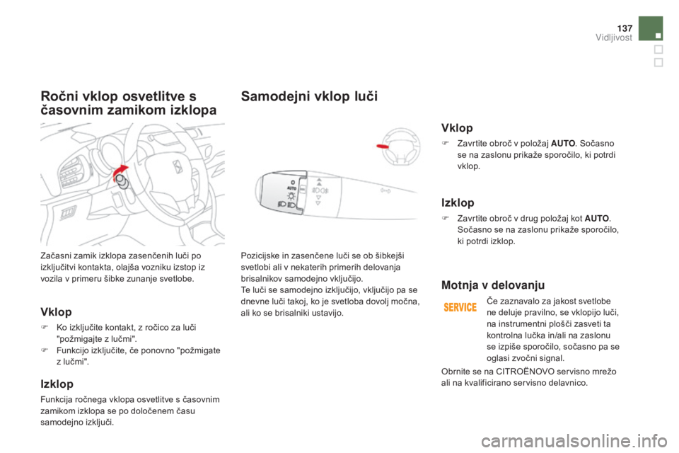 CITROEN DS3 CABRIO 2017 Navodila Za Uporabo (in Slovenian) 137
DS3_sl_Chap05_visibilite_ed02-2015
Začasni zamik izklopa zasenčenih luči po
izključitvi kontakta, olajša vozniku izstop iz
vozila v primeru šibke zunanje svetlobe.
vklop
F Ko izključite k CITROEN DS3 CABRIO 2017 Navodila Za Uporabo (in Slovenian) 137
DS3_sl_Chap05_visibilite_ed02-2015
Začasni zamik izklopa zasenčenih luči po
izključitvi kontakta, olajša vozniku izstop iz
vozila v primeru šibke zunanje svetlobe.
vklop
F Ko izključite k