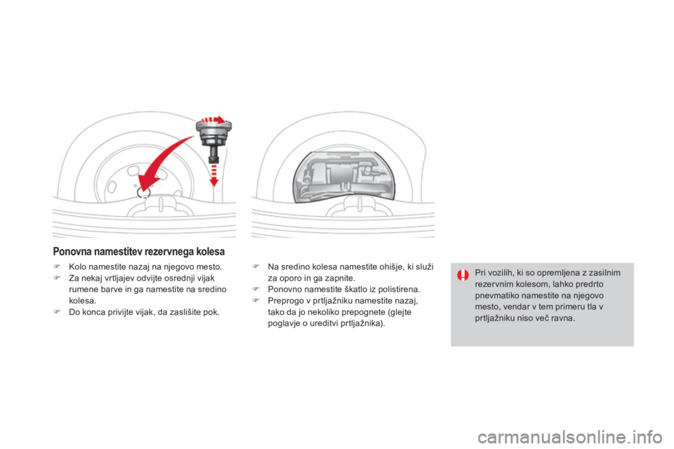 CITROEN DS3 CABRIO 2017  Navodila Za Uporabo (in Slovenian) DS3_sl_Chap08_info-pratiques_ed02-2015
Ponovna namestitev rezervnega kolesa
F Na sredino kolesa namestite ohišje, ki služi za oporo in ga zapnite.
F
 
P
 onovno namestite škatlo iz polistirena.
F
 