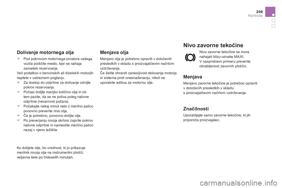 CITROEN DS3 CABRIO 2017 Navodila Za Uporabo (in Slovenian) 249
DS3_sl_Chap09_verifications_ed02-2015
nivo zavorne tekočine
Menjava
Menjavo zavorne tekočine je potrebno opraviti
v določenih presledkih v skladu
s proizvajalčevim načrtom vzdrževanja.
Zn CITROEN DS3 CABRIO 2017 Navodila Za Uporabo (in Slovenian) 249
DS3_sl_Chap09_verifications_ed02-2015
nivo zavorne tekočine
Menjava
Menjavo zavorne tekočine je potrebno opraviti
v določenih presledkih v skladu
s proizvajalčevim načrtom vzdrževanja.
Zn