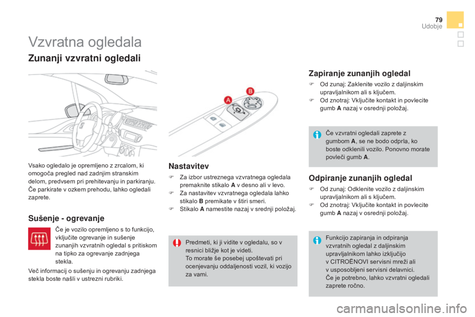 CITROEN DS3 CABRIO 2017 Navodila Za Uporabo (in Slovenian) 79
DS3_sl_Chap03_confort_ed02-2015
Vzvratna ogledala
Vsako ogledalo je opremljeno z zrcalom, ki
omogoča pregled nad zadnjim stranskim
delom, predvsem pri prehitevanju in parkiranju.
Če parkirate v CITROEN DS3 CABRIO 2017 Navodila Za Uporabo (in Slovenian) 79
DS3_sl_Chap03_confort_ed02-2015
Vzvratna ogledala
Vsako ogledalo je opremljeno z zrcalom, ki
omogoča pregled nad zadnjim stranskim
delom, predvsem pri prehitevanju in parkiranju.
Če parkirate v