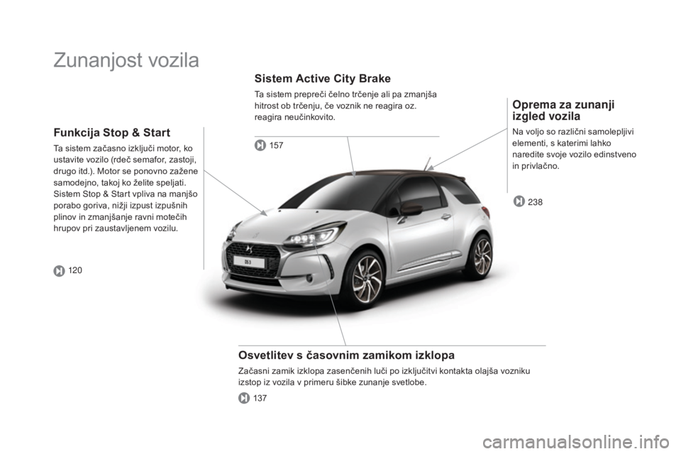 CITROEN DS3 CABRIO 2017  Navodila Za Uporabo (in Slovenian) DS3_sl_Chap00b_vue-ensemble_ed02-2015
Zunanjost vozila
Oprema za zunanji 
izgled vozila
Na voljo so različni samolepljivi 
elementi, s katerimi lahko 
naredite svoje vozilo edinstveno 
in privlačno.