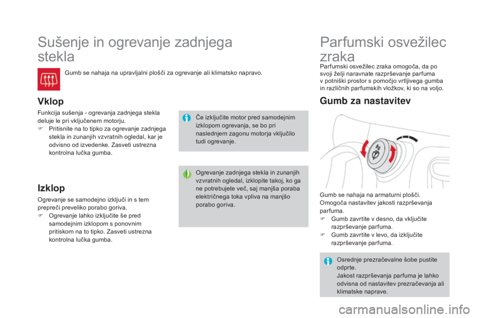 CITROEN DS3 CABRIO 2017  Navodila Za Uporabo (in Slovenian) DS3_sl_Chap03_confort_ed02-2015
Sušenje in ogrevanje zadnjega  
stekla
Gumb se nahaja na upravljalni plošči za ogrevanje ali klimatsko napravo.
vklop
Funkcija sušenja - ogrevanja zadnjega stekla 
