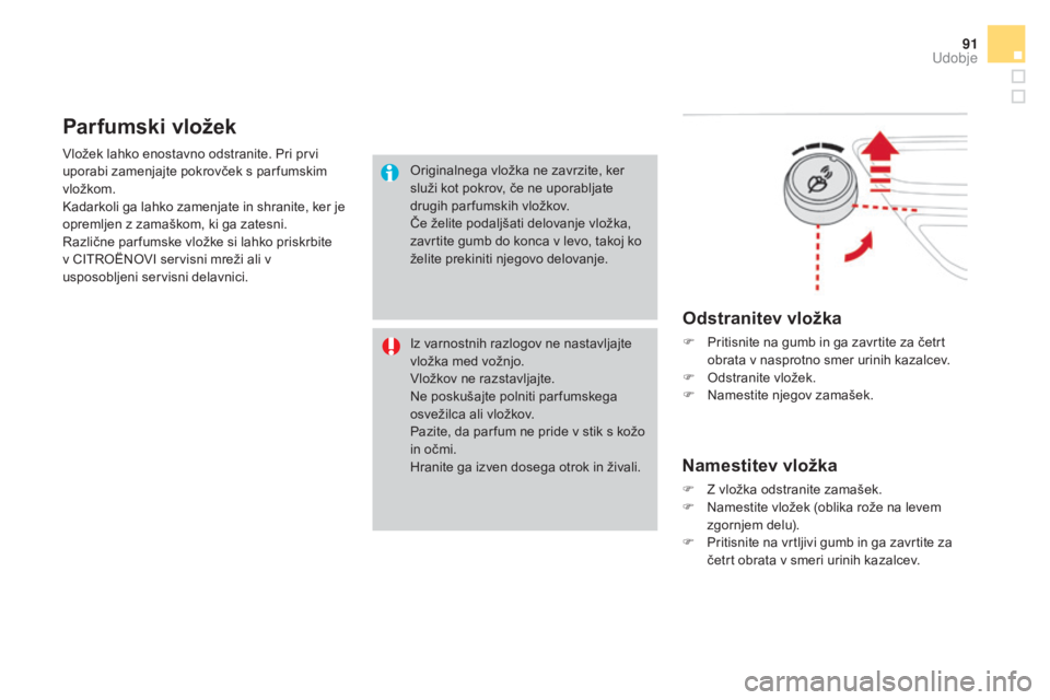 CITROEN DS3 CABRIO 2017  Navodila Za Uporabo (in Slovenian) 91
DS3_sl_Chap03_confort_ed02-2015
Vložek lahko enostavno odstranite. Pri prvi 
uporabi zamenjajte pokrovček s par fumskim 
vložkom.
Kadarkoli ga lahko zamenjate in shranite, ker je 
opremljen z za