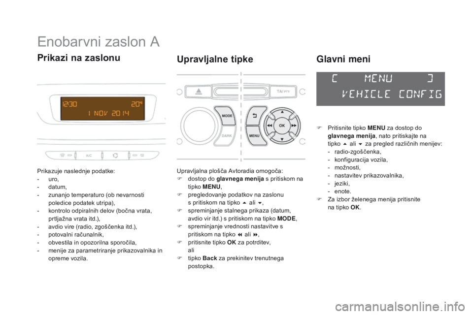 CITROEN DS3 CABRIO 2016  Navodila Za Uporabo (in Slovenian) DS3_sl_Chap01_controle-de-marche_ed01-2015
Enobarvni zaslon A
Prikazuje naslednje podatke:
- uro,
-
 
d
 atum,
-
 
z
 unanjo temperaturo (ob nevarnosti 
poledice podatek utripa),
-
 
k
 ontrolo odpira
