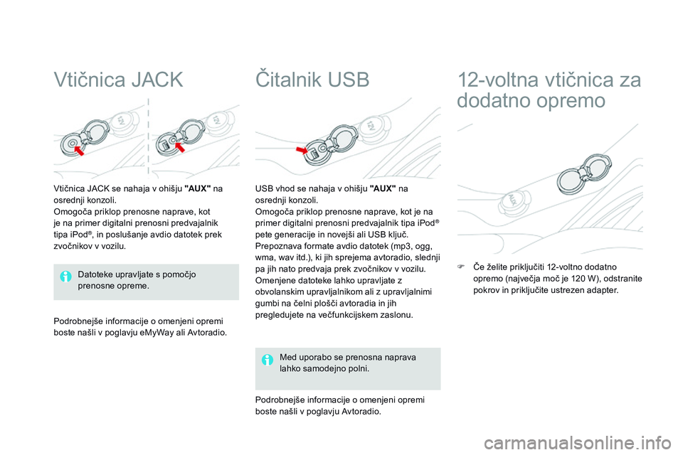 CITROEN DS3 CABRIO 2015 Navodila Za Uporabo (in Slovenian) DS3_sl_Chap05_amenagement_ed01-2014
Vtičnica JACK
Vtičnica JACK se nahaja v ohišju "aUX " na
osrednji konzoli.
Omogoča priklop prenosne naprave, kot
je na primer digitalni prenosni predv CITROEN DS3 CABRIO 2015 Navodila Za Uporabo (in Slovenian) DS3_sl_Chap05_amenagement_ed01-2014
Vtičnica JACK
Vtičnica JACK se nahaja v ohišju "aUX " na
osrednji konzoli.
Omogoča priklop prenosne naprave, kot
je na primer digitalni prenosni predv