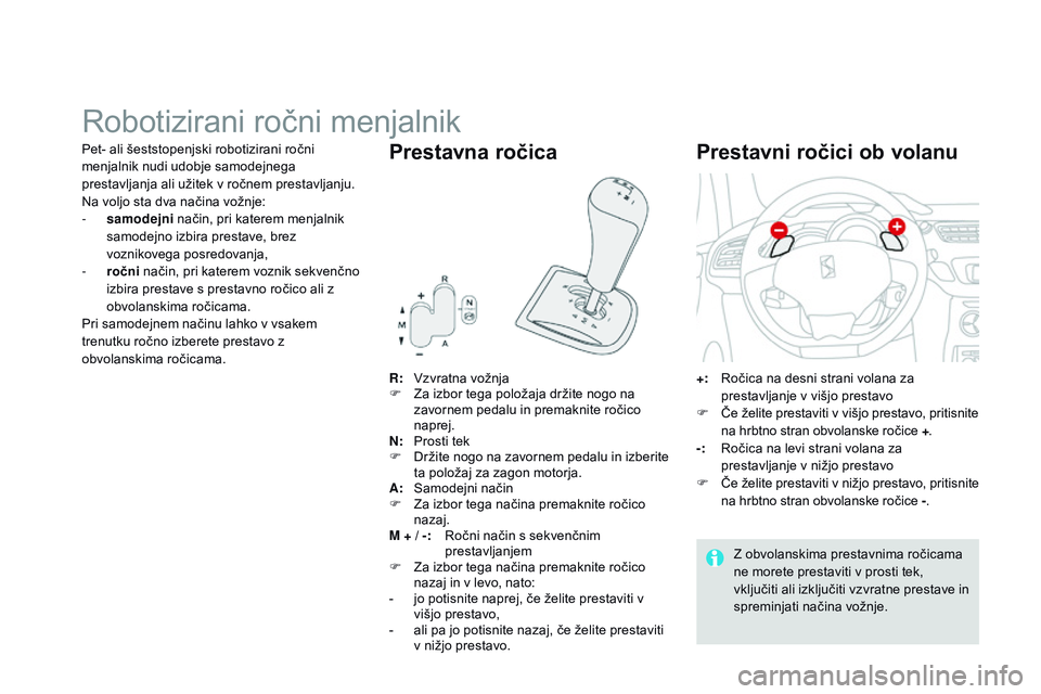 CITROEN DS3 CABRIO 2015 Navodila Za Uporabo (in Slovenian) DS3_sl_Chap06_conduite_ed01-2014
Robotizirani ročni menjalnik
R: Vzvratna vožnja
F
Z a izbor tega položaja držite nogo na
zavornem pedalu in premaknite ročico
naprej.
N:
P
rosti tek
F
CITROEN DS3 CABRIO 2015 Navodila Za Uporabo (in Slovenian) DS3_sl_Chap06_conduite_ed01-2014
Robotizirani ročni menjalnik
R: Vzvratna vožnja
F
Z a izbor tega položaja držite nogo na
zavornem pedalu in premaknite ročico
naprej.
N:
P
rosti tek
F