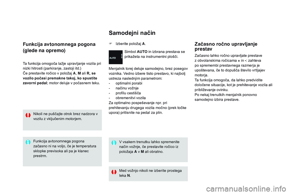 CITROEN DS3 CABRIO 2015  Navodila Za Uporabo (in Slovenian) DS3_sl_Chap06_conduite_ed01-2014
Funkcija avtonomnega pogona
(glede na opremo)
Ta funkcija omogoča lažje upravljanje vozila pri 
nizki hitrosti (parkiranje, zastoji itd.)
Če prestavite ročico v po