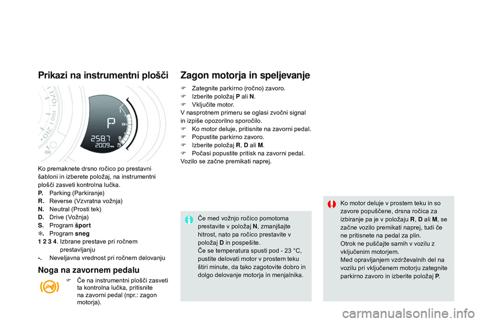 CITROEN DS3 CABRIO 2015  Navodila Za Uporabo (in Slovenian) DS3_sl_Chap06_conduite_ed01-2014
Ko premaknete drsno ročico po prestavni 
šabloni in izberete položaj, na instrumentni 
plošči zasveti kontrolna lučka.
P.
 P
arking (Parkiranje)
R.
 R

everse (V