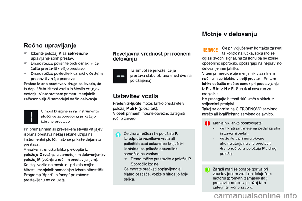 CITROEN DS3 CABRIO 2015  Navodila Za Uporabo (in Slovenian) DS3_sl_Chap06_conduite_ed01-2014
Menjalnik lahko poškodujete:
- č e hkrati pritisnete na pedal za plin 
in zavorni pedal,
-
 
č
 e želite v primeru okvare 
akumulatorja na silo prestaviti 
drsno r