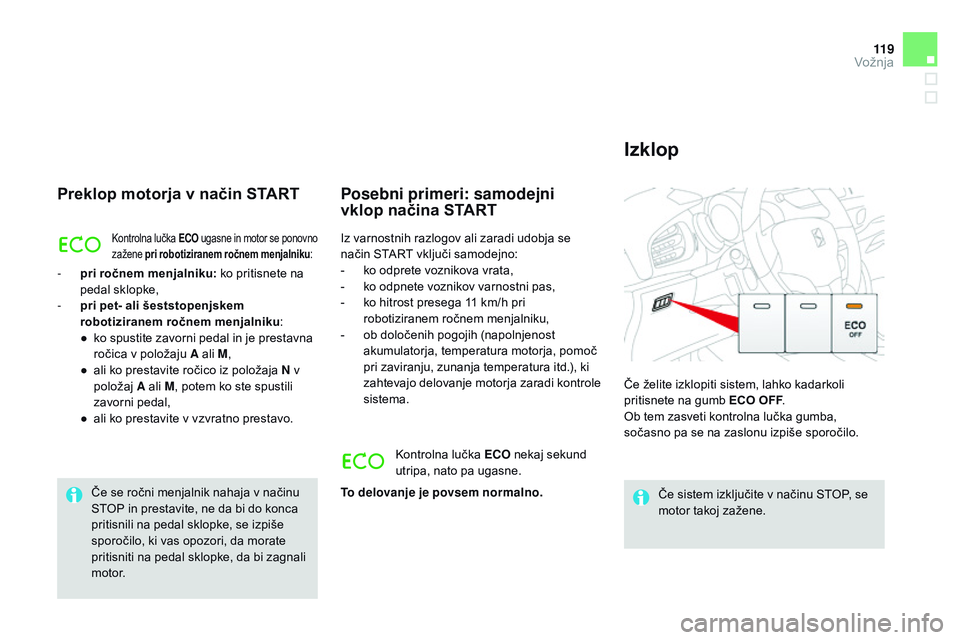 CITROEN DS3 CABRIO 2015  Navodila Za Uporabo (in Slovenian) 11 9
DS3_sl_Chap06_conduite_ed01-2014
Preklop motorja v način STaRT
Kontrolna lučka ECO ugasne in motor se ponovno 
zažene pri robotiziranem ročnem menjalniku :
- pri ročnem menjalniku: ko pritis