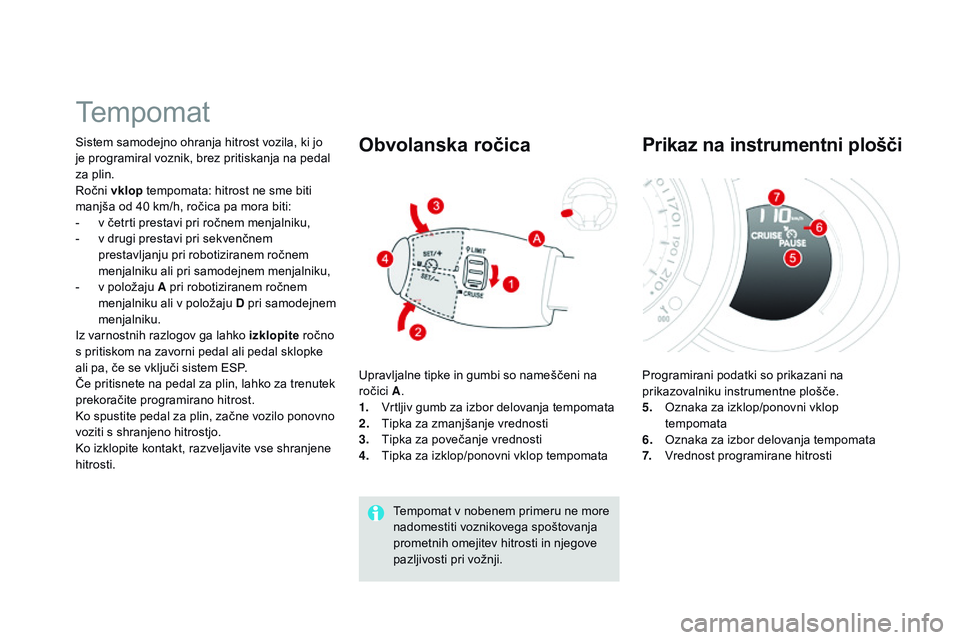 CITROEN DS3 CABRIO 2015 Navodila Za Uporabo (in Slovenian) DS3_sl_Chap06_conduite_ed01-2014
Tempomat
Sistem samodejno ohranja hitrost vozila, ki jo
je programiral voznik, brez pritiskanja na pedal
za plin.
Ročni vklop tempomata: hitrost ne sme biti
manjš CITROEN DS3 CABRIO 2015 Navodila Za Uporabo (in Slovenian) DS3_sl_Chap06_conduite_ed01-2014
Tempomat
Sistem samodejno ohranja hitrost vozila, ki jo
je programiral voznik, brez pritiskanja na pedal
za plin.
Ročni vklop tempomata: hitrost ne sme biti
manjš