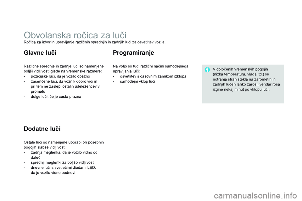 CITROEN DS3 CABRIO 2015 Navodila Za Uporabo (in Slovenian) DS3_sl_Chap07_visibilite_ed01-2014
Obvolanska ročica za lučiRočica za izbor in upravljanje različnih sprednjih in zadnjih luči za osvetlitev vozila.
Različne sprednje in zadnje luči so namenjen CITROEN DS3 CABRIO 2015 Navodila Za Uporabo (in Slovenian) DS3_sl_Chap07_visibilite_ed01-2014
Obvolanska ročica za lučiRočica za izbor in upravljanje različnih sprednjih in zadnjih luči za osvetlitev vozila.
Različne sprednje in zadnje luči so namenjen