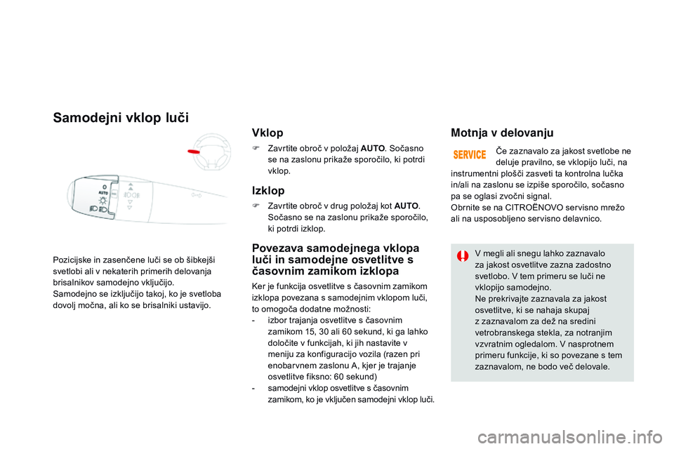 CITROEN DS3 CABRIO 2015 Navodila Za Uporabo (in Slovenian) DS3_sl_Chap07_visibilite_ed01-2014
Pozicijske in zasenčene luči se ob šibkejši
svetlobi ali v nekaterih primerih delovanja
brisalnikov samodejno vključijo.
Samodejno se izključijo takoj, ko je CITROEN DS3 CABRIO 2015 Navodila Za Uporabo (in Slovenian) DS3_sl_Chap07_visibilite_ed01-2014
Pozicijske in zasenčene luči se ob šibkejši
svetlobi ali v nekaterih primerih delovanja
brisalnikov samodejno vključijo.
Samodejno se izključijo takoj, ko je