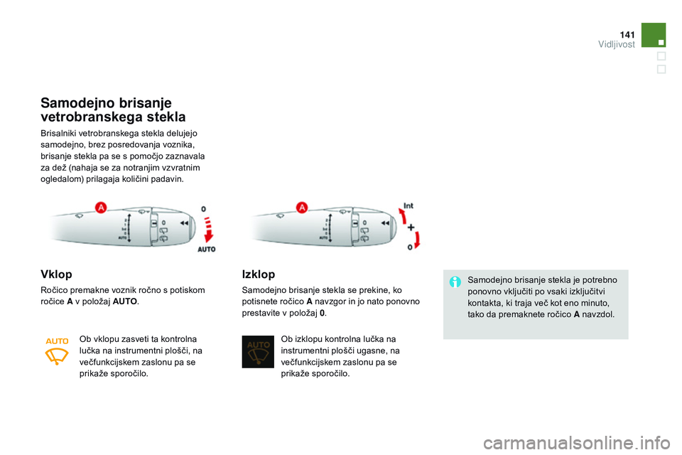 CITROEN DS3 CABRIO 2015  Navodila Za Uporabo (in Slovenian) 141
DS3_sl_Chap07_visibilite_ed01-2014
Samodejno brisanje 
vetrobranskega stekla
Brisalniki vetrobranskega stekla delujejo 
samodejno, brez posredovanja voznika, 
brisanje stekla pa se s pomočjo zazn
