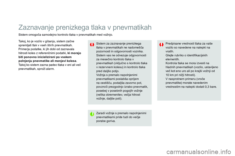 CITROEN DS3 CABRIO 2015  Navodila Za Uporabo (in Slovenian) Zaznavanje prenizkega tlaka v pnevmatikah
Sistem omogoča samodejno kontrolo tlaka v pnevmatikah med vožnjo.Sistem za zaznavanje prenizkega 
tlaka v pnevmatikah ne nadomešča 
pozornosti in odgovorn