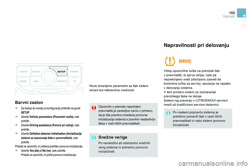 CITROEN DS3 CABRIO 2015  Navodila Za Uporabo (in Slovenian) 153
DS3_sl_Chap08_securite_ed01-2014
Barvni zaslon
F Za dostop do menija za konfiguracijo pritisnite na gumb 
SETUP.
F Izberite vehicle parameters (Parametri vozila) , nato 
potrdite.
F Izberite  Driv