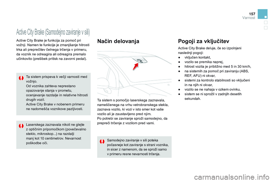 CITROEN DS3 CABRIO 2015  Navodila Za Uporabo (in Slovenian) 157
DS3_sl_Chap08_securite_ed01-2014
Active City Brake (Samodejno zaviranje v sili)
Active City Brake je funkcija za pomoč pri 
vožnji. Namen te funkcije je zmanjšanje hitrosti 
trka ali preprečit