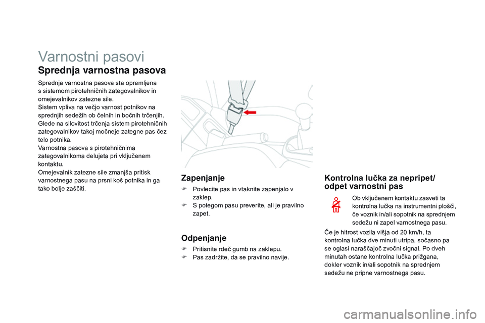 CITROEN DS3 CABRIO 2015  Navodila Za Uporabo (in Slovenian) Varnostni pasovi
Sprednja varnostna pasova
Sprednja varnostna pasova sta opremljena 
s sistemom pirotehničnih zategovalnikov in 
omejevalnikov zatezne sile.
Sistem vpliva na večjo varnost potnikov n