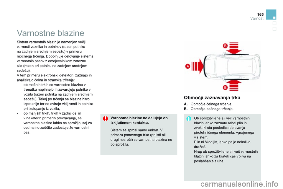 CITROEN DS3 CABRIO 2015  Navodila Za Uporabo (in Slovenian) 165
DS3_sl_Chap08_securite_ed01-2014
Varnostne blazine
Sistem varnostnih blazin je namenjen večji 
varnosti voznika in potnikov (razen potnika 
na zadnjem srednjem sedežu) v primeru 
močnega trčen