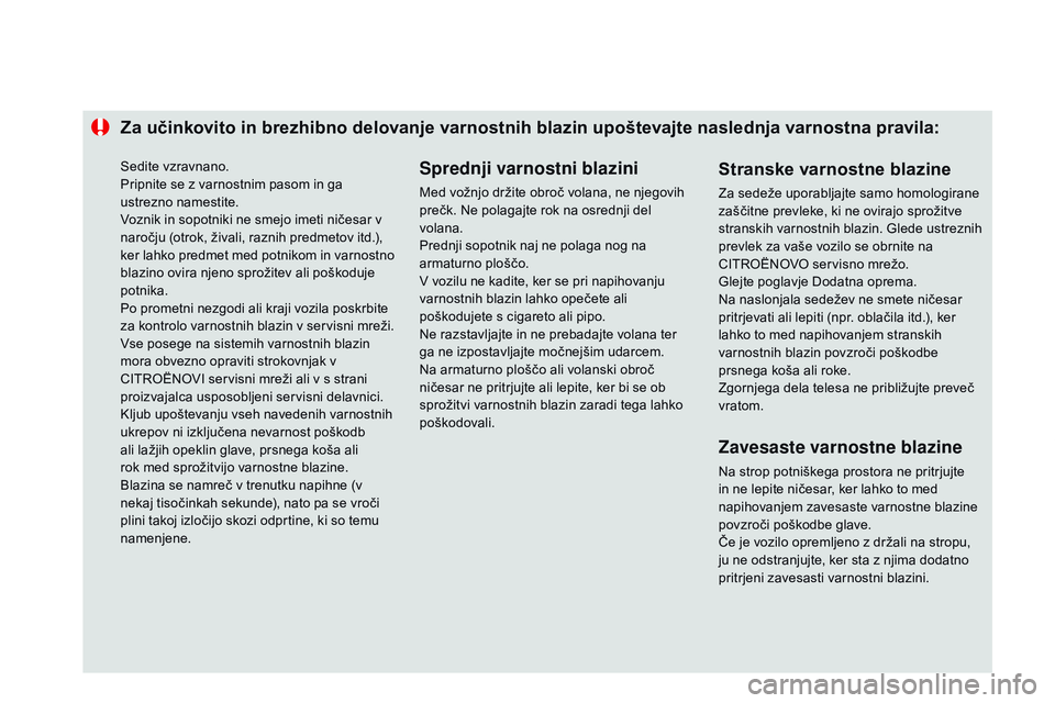 CITROEN DS3 CABRIO 2015  Navodila Za Uporabo (in Slovenian) Za učinkovito in brezhibno delovanje varnostnih blazin upoštevajte naslednja varnostna pravila:Sprednji varnostni blazini
Med vožnjo držite obroč volana, ne njegovih 
prečk. Ne polagajte rok na 