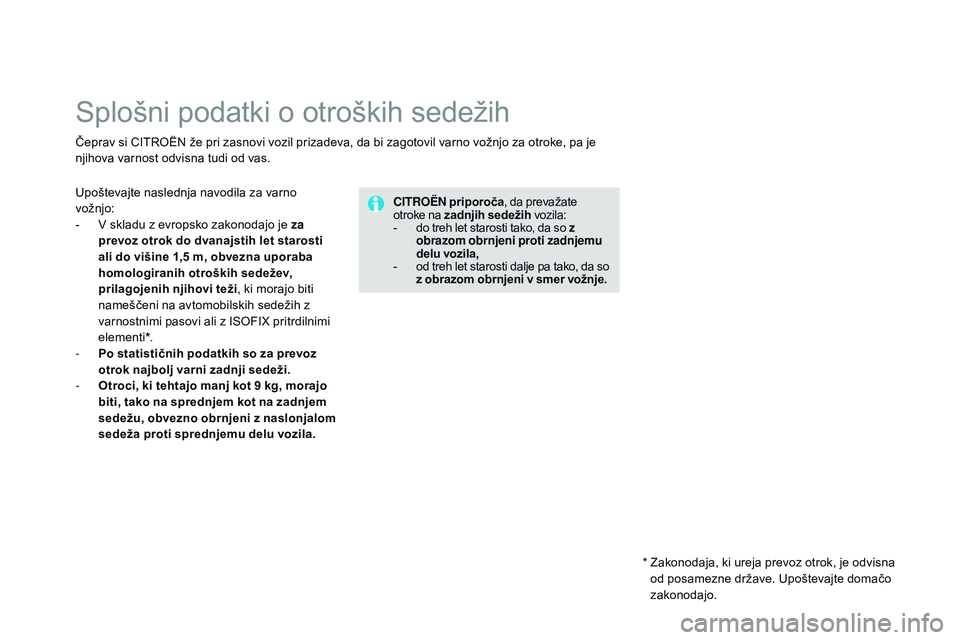CITROEN DS3 CABRIO 2015  Navodila Za Uporabo (in Slovenian) DS3_sl_Chap09_securite-enfants_ed01-2014
Splošni podatki o otroških sedežih
Čeprav si CITROËN že pri zasnovi vozil prizadeva, da bi zagotovil varno vožnjo za otroke, pa je 
njihova varnost odvi