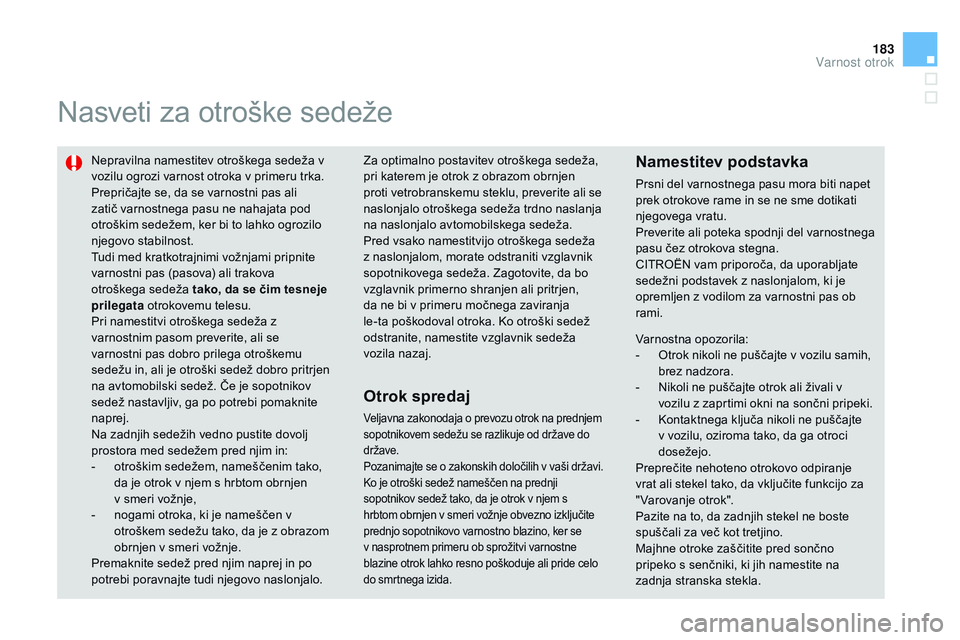 CITROEN DS3 CABRIO 2015  Navodila Za Uporabo (in Slovenian) 183
DS3_sl_Chap09_securite-enfants_ed01-2014
Nasveti za otroške sedeže
Nepravilna namestitev otroškega sedeža v 
vozilu ogrozi varnost otroka v primeru trka.
Prepričajte se, da se varnostni pas a
