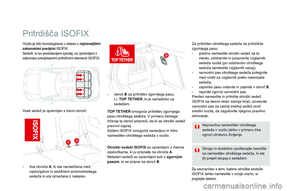 CITROEN DS3 CABRIO 2015  Navodila Za Uporabo (in Slovenian) DS3_sl_Chap09_securite-enfants_ed01-2014
Vozilo je bilo homologirano v skladu z najnovejšimi 
zakonskimi predpisi  ISOFIX.
Sedeži, ki so predstavljeni spodaj, so opremljeni z 
zakonsko predpisanimi 