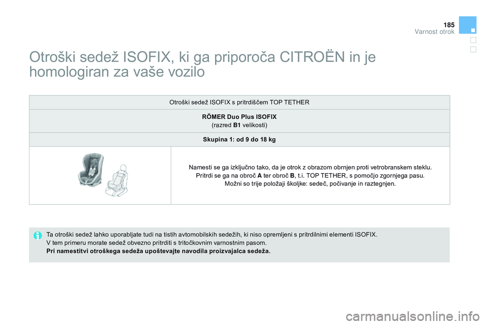 CITROEN DS3 CABRIO 2015  Navodila Za Uporabo (in Slovenian) 185
DS3_sl_Chap09_securite-enfants_ed01-2014
Otroški sedež ISOFIX, ki ga priporoča CITROËN in je 
homologiran za vaše vozilo
Ta otroški sedež lahko uporabljate tudi na tistih avtomobilskih sede