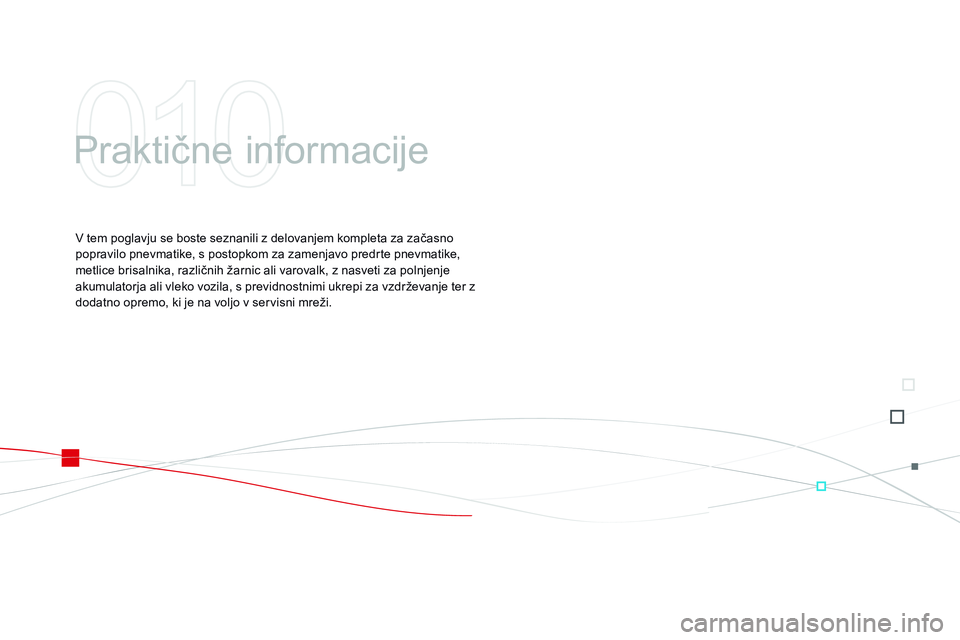 CITROEN DS3 CABRIO 2015  Navodila Za Uporabo (in Slovenian) DS3_sl_Chap10_info-pratiques_ed01-2014
Praktične informacije
V tem poglavju se boste seznanili z delovanjem kompleta za začasno 
popravilo pnevmatike, s postopkom za zamenjavo predrte pnevmatike, 
m