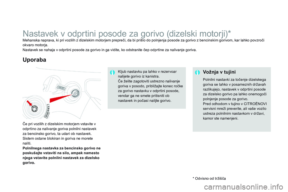 CITROEN DS3 CABRIO 2015 Navodila Za Uporabo (in Slovenian) DS3_sl_Chap10_info-pratiques_ed01-2014
* Odvisno od tržišča
Nastavek v odprtini posode za gorivo (dizelski motorji)*Mehanska naprava, ki pri vozilih z dizelskim motorjem prepreči, da bi prišlo do CITROEN DS3 CABRIO 2015 Navodila Za Uporabo (in Slovenian) DS3_sl_Chap10_info-pratiques_ed01-2014
* Odvisno od tržišča
Nastavek v odprtini posode za gorivo (dizelski motorji)*Mehanska naprava, ki pri vozilih z dizelskim motorjem prepreči, da bi prišlo do