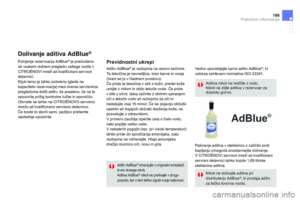 CITROEN DS3 CABRIO 2015 Navodila Za Uporabo (in Slovenian) 199
DS3_sl_Chap10_info-pratiques_ed01-2014
Aditiv AdBlue® shranjujte v originalni embalaži
izven dosega otrok.
Aditiva AdBlue
® nikoli ne prelivajte v drugo
posodo, ker s tem lahko izgubi svojo k CITROEN DS3 CABRIO 2015 Navodila Za Uporabo (in Slovenian) 199
DS3_sl_Chap10_info-pratiques_ed01-2014
Aditiv AdBlue® shranjujte v originalni embalaži
izven dosega otrok.
Aditiva AdBlue
® nikoli ne prelivajte v drugo
posodo, ker s tem lahko izgubi svojo k