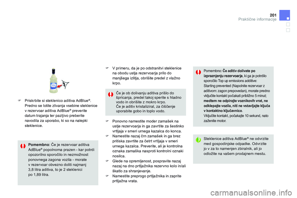 CITROEN DS3 CABRIO 2015 Navodila Za Uporabo (in Slovenian) 201
DS3_sl_Chap10_info-pratiques_ed01-2014
Pomembno: Če je rezervoar aditiva a
dblu e® popolnoma prazen - kar potrdi
opozorilno sporočilo in nezmožnost
ponovnega zagona vozila - morate
v rezer CITROEN DS3 CABRIO 2015 Navodila Za Uporabo (in Slovenian) 201
DS3_sl_Chap10_info-pratiques_ed01-2014
Pomembno: Če je rezervoar aditiva a
dblu e® popolnoma prazen - kar potrdi
opozorilno sporočilo in nezmožnost
ponovnega zagona vozila - morate
v rezer