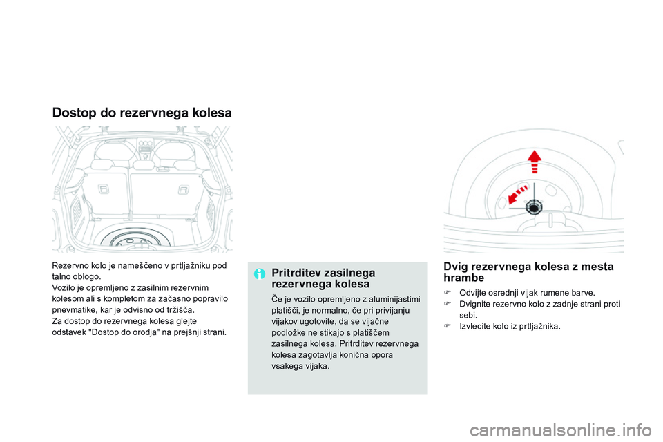 CITROEN DS3 CABRIO 2015 Navodila Za Uporabo (in Slovenian) DS3_sl_Chap10_info-pratiques_ed01-2014
Rezervno kolo je nameščeno v prtljažniku pod
talno oblogo.
Vozilo je opremljeno z zasilnim rezervnim
kolesom ali s kompletom za začasno popravilo
pnevmati CITROEN DS3 CABRIO 2015 Navodila Za Uporabo (in Slovenian) DS3_sl_Chap10_info-pratiques_ed01-2014
Rezervno kolo je nameščeno v prtljažniku pod
talno oblogo.
Vozilo je opremljeno z zasilnim rezervnim
kolesom ali s kompletom za začasno popravilo
pnevmati