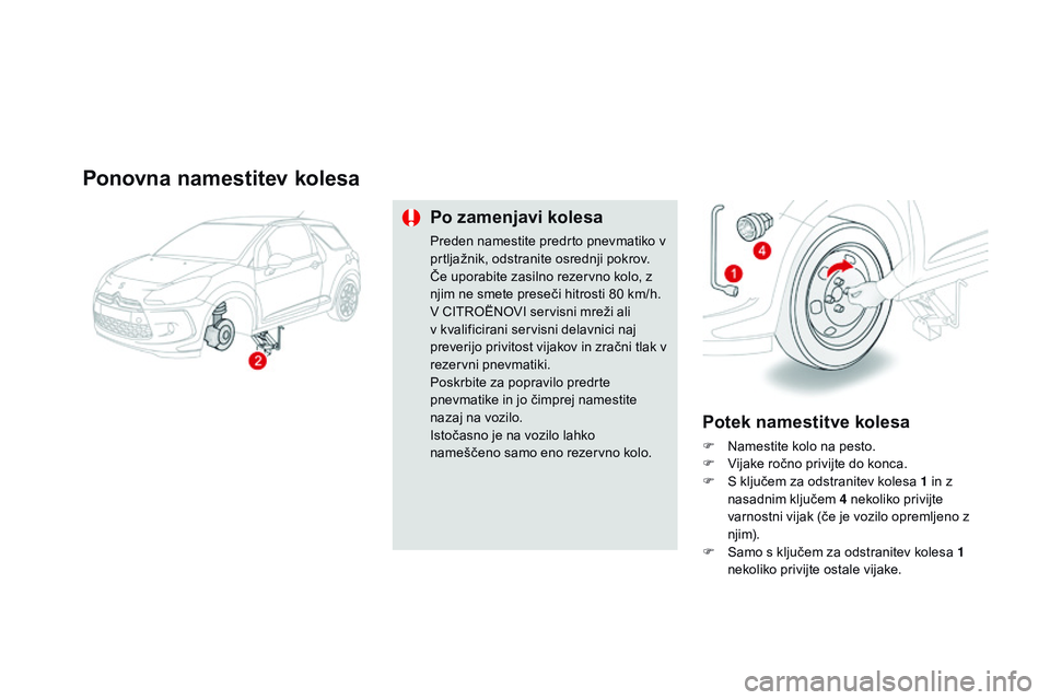 CITROEN DS3 CABRIO 2015 Navodila Za Uporabo (in Slovenian) DS3_sl_Chap10_info-pratiques_ed01-2014
Ponovna namestitev kolesa
Po zamenjavi kolesa
Preden namestite predrto pnevmatiko v
prtljažnik, odstranite osrednji pokrov.
Če uporabite zasilno rezervno kolo CITROEN DS3 CABRIO 2015 Navodila Za Uporabo (in Slovenian) DS3_sl_Chap10_info-pratiques_ed01-2014
Ponovna namestitev kolesa
Po zamenjavi kolesa
Preden namestite predrto pnevmatiko v
prtljažnik, odstranite osrednji pokrov.
Če uporabite zasilno rezervno kolo