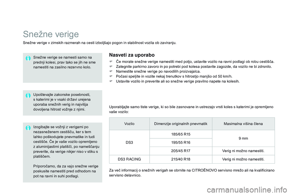 CITROEN DS3 CABRIO 2015 Navodila Za Uporabo (in Slovenian) DS3_sl_Chap10_info-pratiques_ed01-2014
Priporočamo, da za vajo snežne verige
poskusite namestiti pred odhodom na
pot na ravni in suhi podlagi.
Snežne verige
Snežne verige v zimskih razmerah na c CITROEN DS3 CABRIO 2015 Navodila Za Uporabo (in Slovenian) DS3_sl_Chap10_info-pratiques_ed01-2014
Priporočamo, da za vajo snežne verige
poskusite namestiti pred odhodom na
pot na ravni in suhi podlagi.
Snežne verige
Snežne verige v zimskih razmerah na c